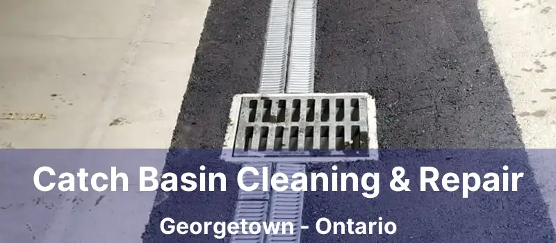  Catch Basin Cleaning & Repair Georgetown - Ontario