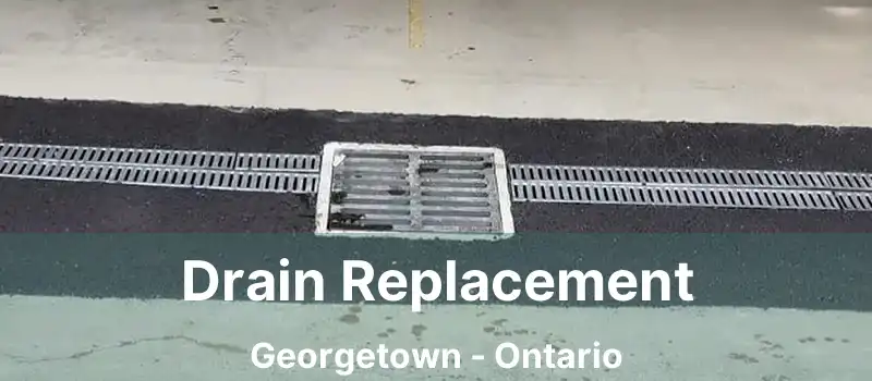  Drain Replacement Georgetown - Ontario